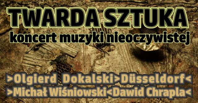 TWARDA SZTUKA Koncert muzyki nieoczywistej
